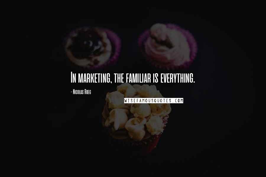 Nicolas Roeg Quotes: In marketing, the familiar is everything.