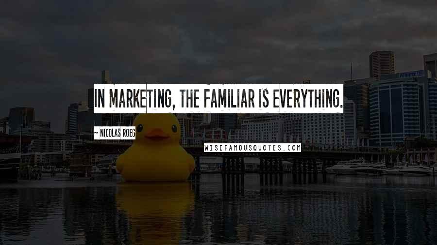 Nicolas Roeg Quotes: In marketing, the familiar is everything.