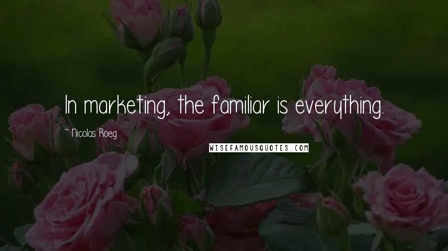 Nicolas Roeg Quotes: In marketing, the familiar is everything.