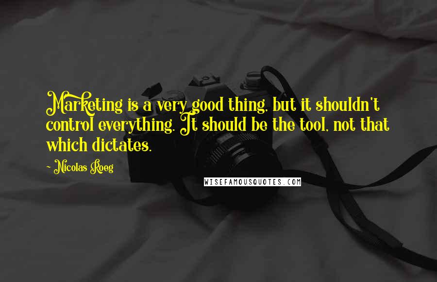 Nicolas Roeg Quotes: Marketing is a very good thing, but it shouldn't control everything. It should be the tool, not that which dictates.