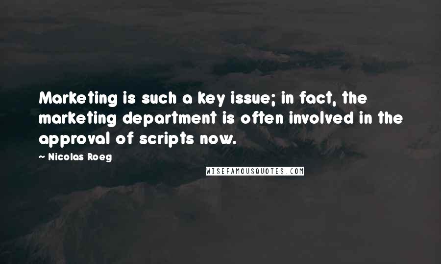 Nicolas Roeg Quotes: Marketing is such a key issue; in fact, the marketing department is often involved in the approval of scripts now.