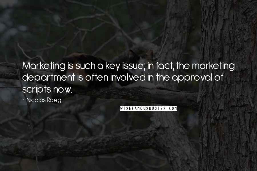 Nicolas Roeg Quotes: Marketing is such a key issue; in fact, the marketing department is often involved in the approval of scripts now.