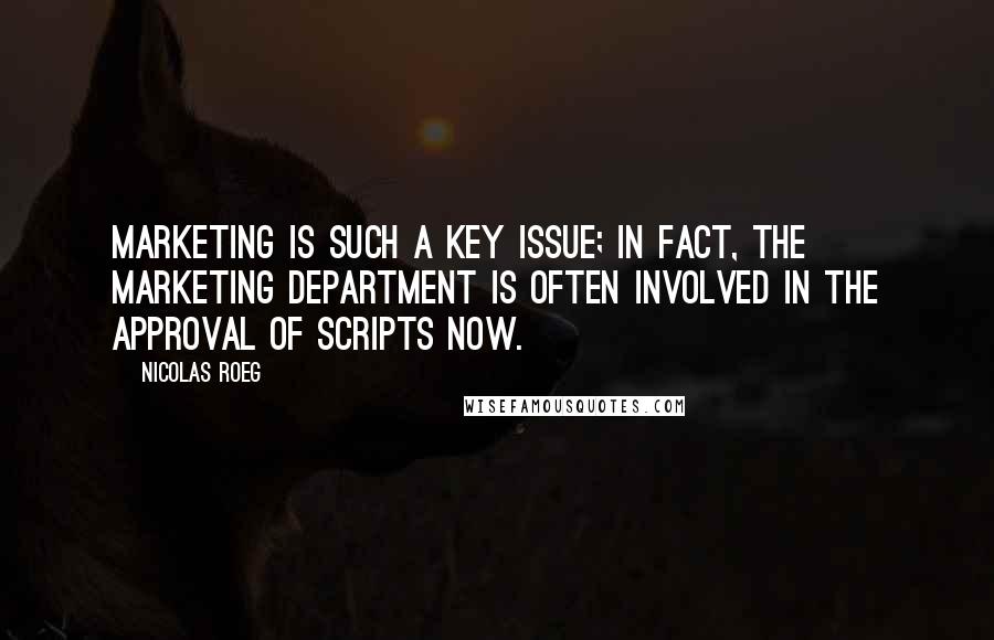 Nicolas Roeg Quotes: Marketing is such a key issue; in fact, the marketing department is often involved in the approval of scripts now.