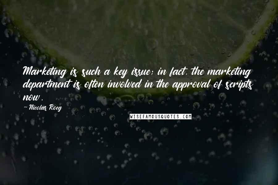 Nicolas Roeg Quotes: Marketing is such a key issue; in fact, the marketing department is often involved in the approval of scripts now.