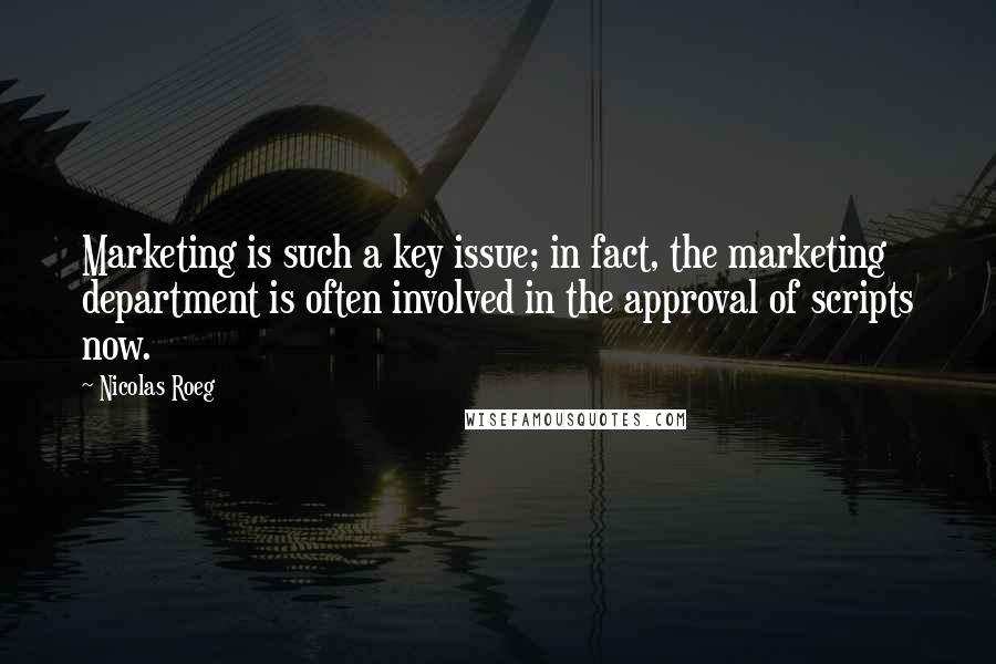 Nicolas Roeg Quotes: Marketing is such a key issue; in fact, the marketing department is often involved in the approval of scripts now.