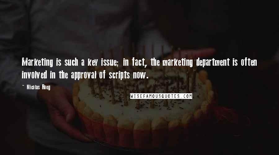 Nicolas Roeg Quotes: Marketing is such a key issue; in fact, the marketing department is often involved in the approval of scripts now.