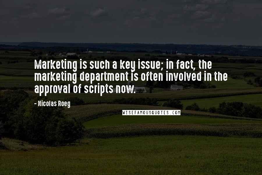 Nicolas Roeg Quotes: Marketing is such a key issue; in fact, the marketing department is often involved in the approval of scripts now.
