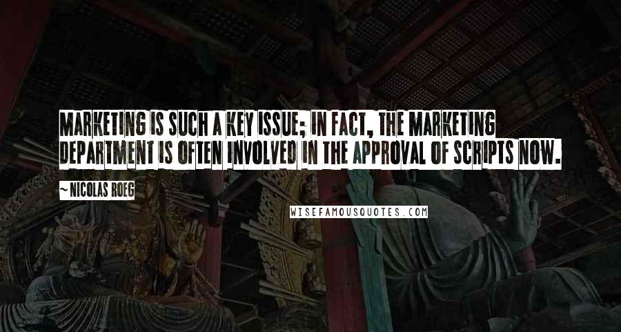 Nicolas Roeg Quotes: Marketing is such a key issue; in fact, the marketing department is often involved in the approval of scripts now.