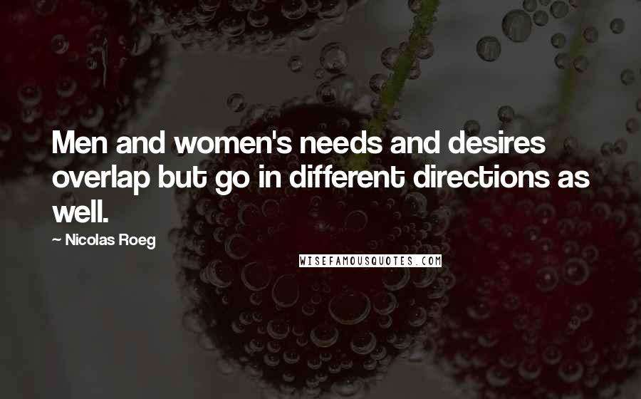 Nicolas Roeg Quotes: Men and women's needs and desires overlap but go in different directions as well.
