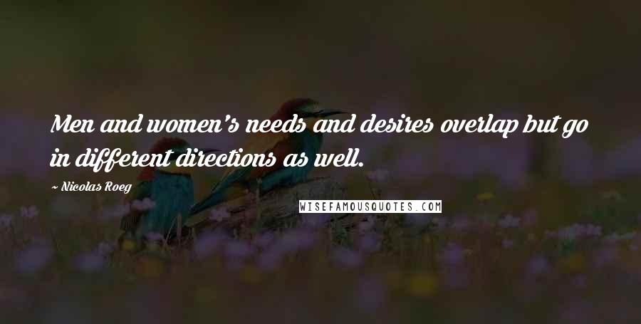 Nicolas Roeg Quotes: Men and women's needs and desires overlap but go in different directions as well.