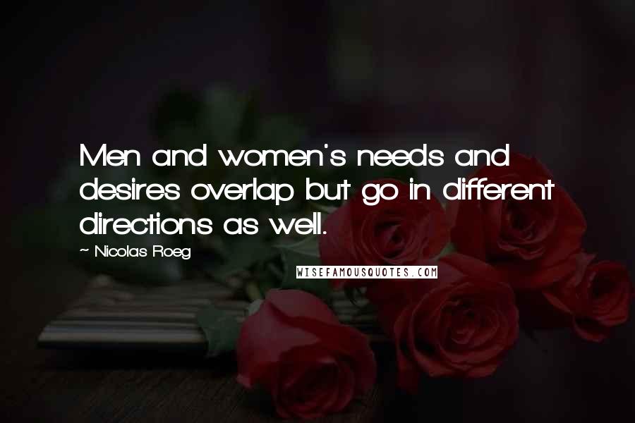 Nicolas Roeg Quotes: Men and women's needs and desires overlap but go in different directions as well.