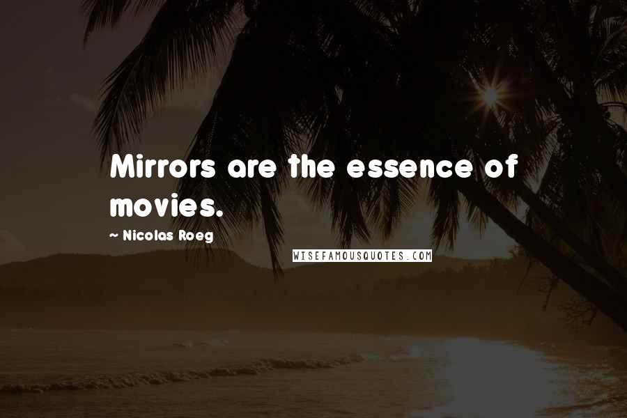 Nicolas Roeg Quotes: Mirrors are the essence of movies.