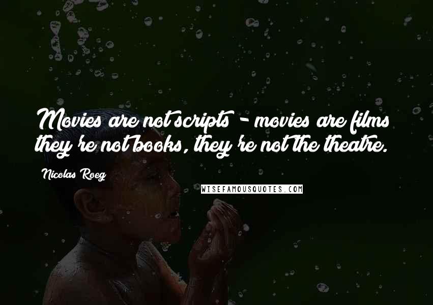 Nicolas Roeg Quotes: Movies are not scripts - movies are films; they're not books, they're not the theatre.