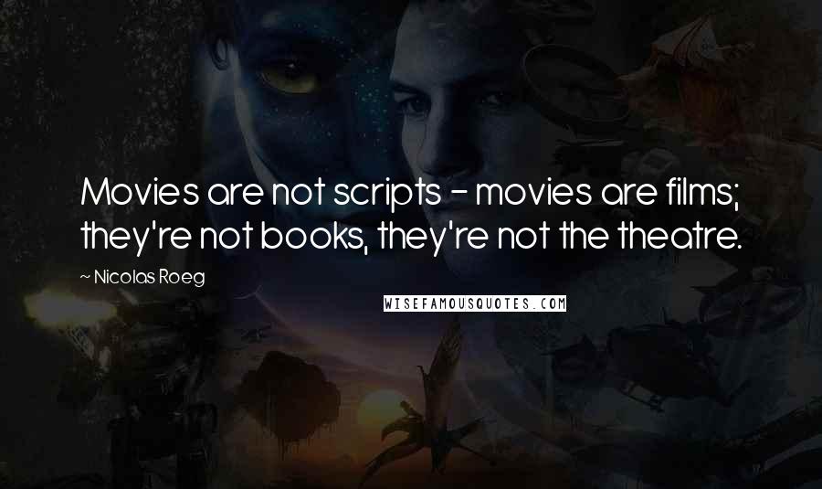 Nicolas Roeg Quotes: Movies are not scripts - movies are films; they're not books, they're not the theatre.