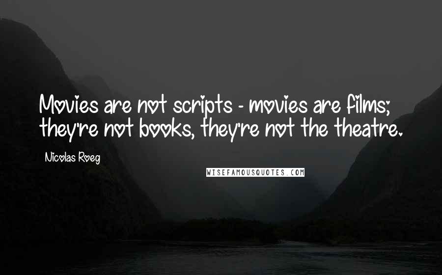 Nicolas Roeg Quotes: Movies are not scripts - movies are films; they're not books, they're not the theatre.