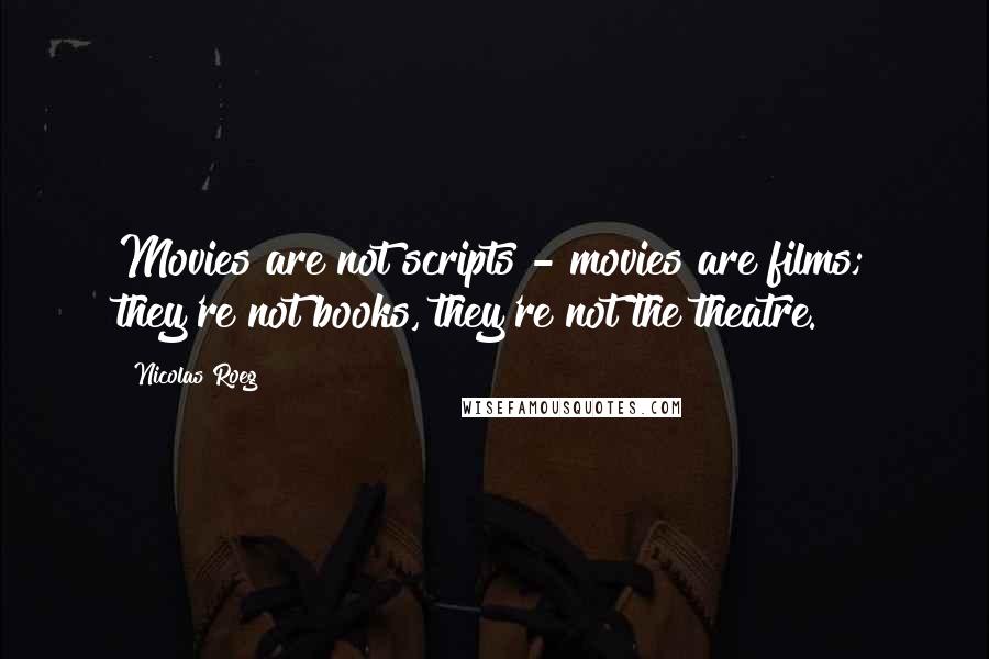 Nicolas Roeg Quotes: Movies are not scripts - movies are films; they're not books, they're not the theatre.