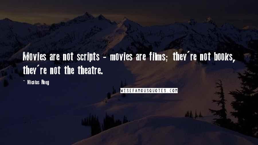 Nicolas Roeg Quotes: Movies are not scripts - movies are films; they're not books, they're not the theatre.