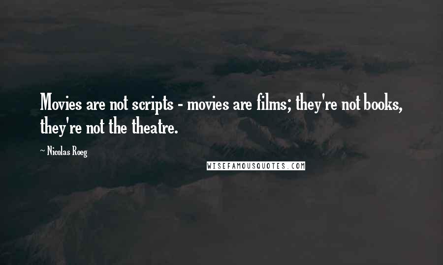 Nicolas Roeg Quotes: Movies are not scripts - movies are films; they're not books, they're not the theatre.