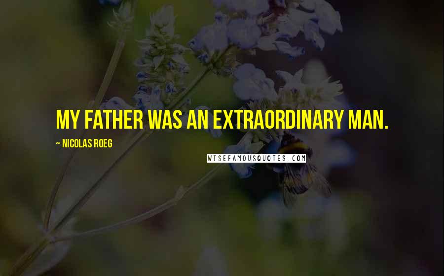 Nicolas Roeg Quotes: My father was an extraordinary man.