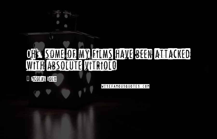 Nicolas Roeg Quotes: Oh, some of my films have been attacked with absolute vitriol!