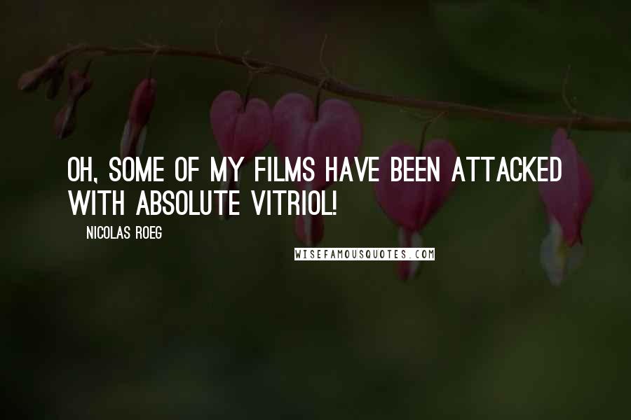 Nicolas Roeg Quotes: Oh, some of my films have been attacked with absolute vitriol!