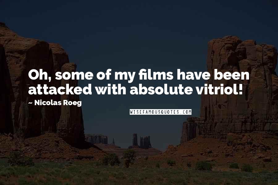 Nicolas Roeg Quotes: Oh, some of my films have been attacked with absolute vitriol!