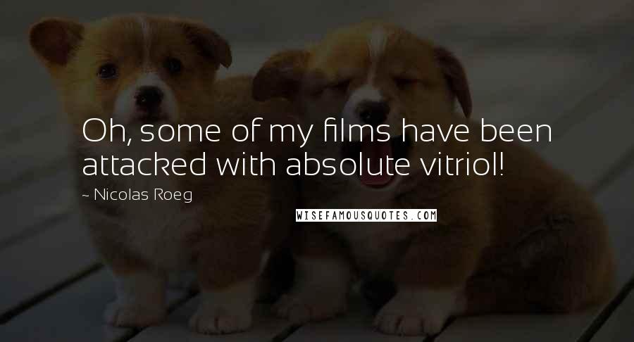 Nicolas Roeg Quotes: Oh, some of my films have been attacked with absolute vitriol!