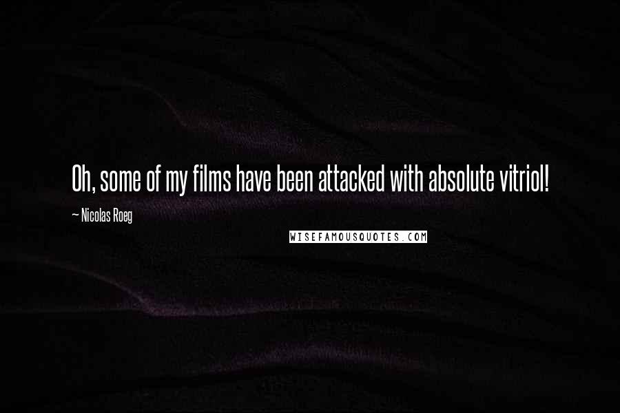 Nicolas Roeg Quotes: Oh, some of my films have been attacked with absolute vitriol!