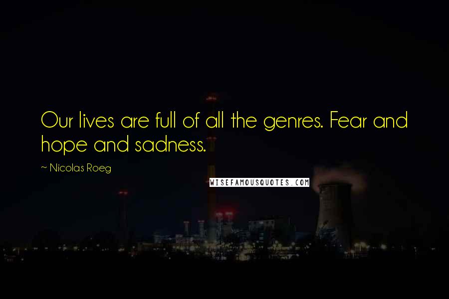 Nicolas Roeg Quotes: Our lives are full of all the genres. Fear and hope and sadness.