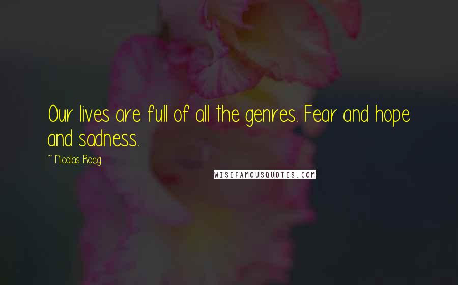 Nicolas Roeg Quotes: Our lives are full of all the genres. Fear and hope and sadness.