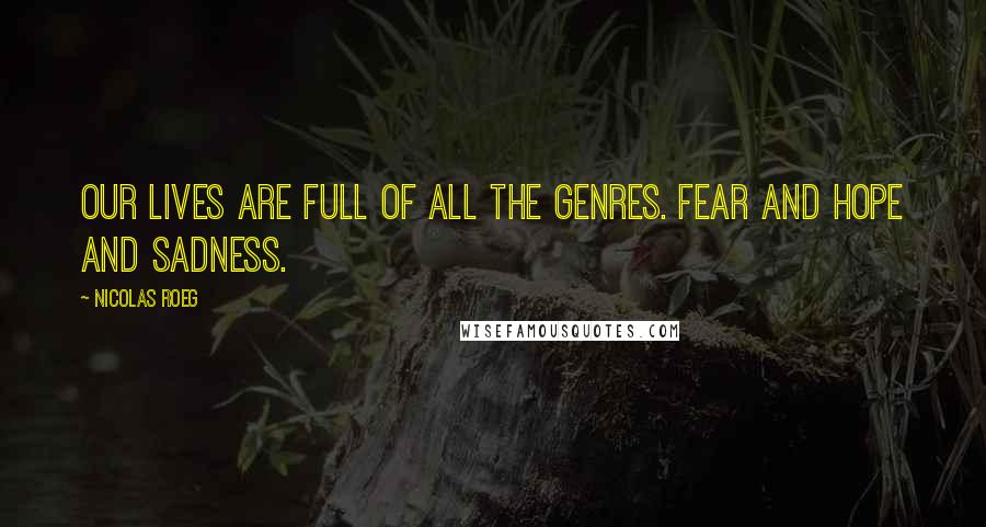 Nicolas Roeg Quotes: Our lives are full of all the genres. Fear and hope and sadness.