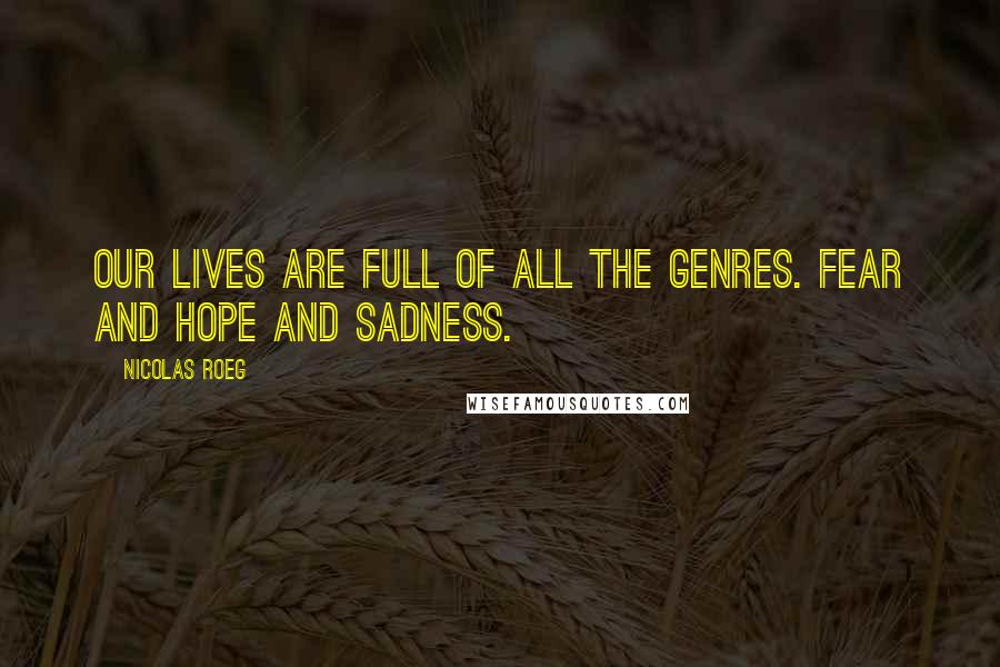 Nicolas Roeg Quotes: Our lives are full of all the genres. Fear and hope and sadness.