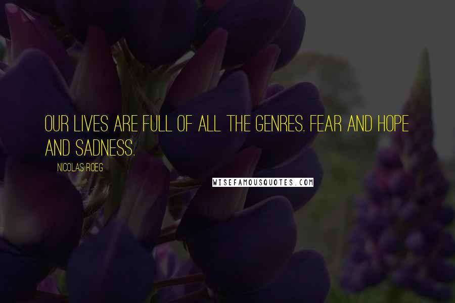 Nicolas Roeg Quotes: Our lives are full of all the genres. Fear and hope and sadness.