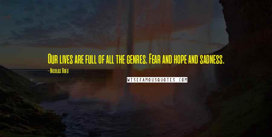 Nicolas Roeg Quotes: Our lives are full of all the genres. Fear and hope and sadness.