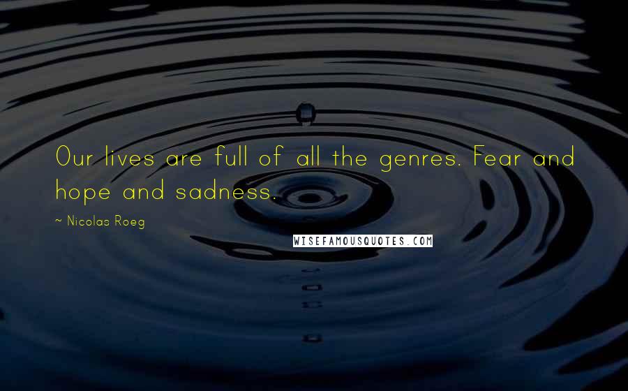 Nicolas Roeg Quotes: Our lives are full of all the genres. Fear and hope and sadness.