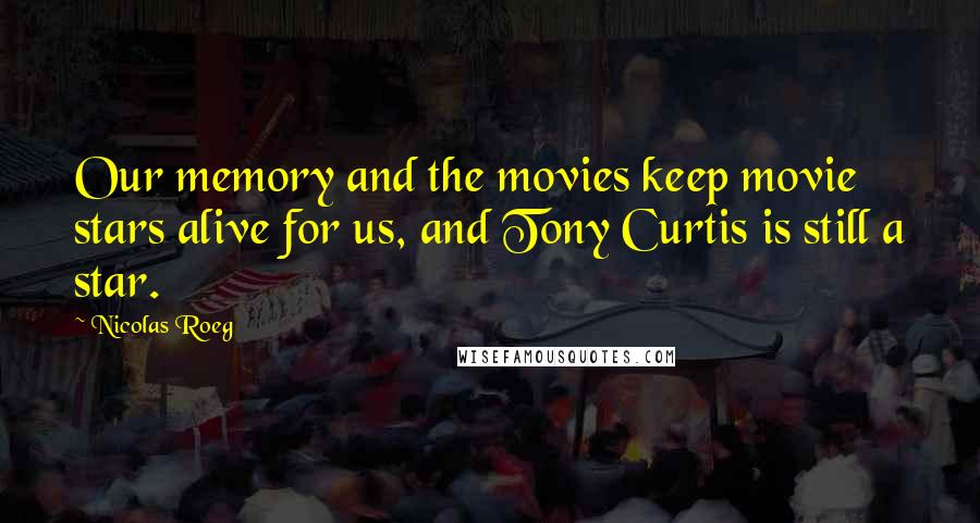 Nicolas Roeg Quotes: Our memory and the movies keep movie stars alive for us, and Tony Curtis is still a star.