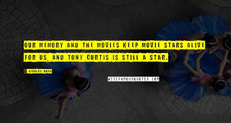 Nicolas Roeg Quotes: Our memory and the movies keep movie stars alive for us, and Tony Curtis is still a star.