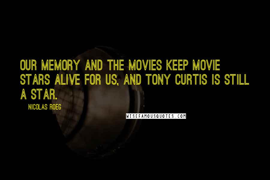 Nicolas Roeg Quotes: Our memory and the movies keep movie stars alive for us, and Tony Curtis is still a star.