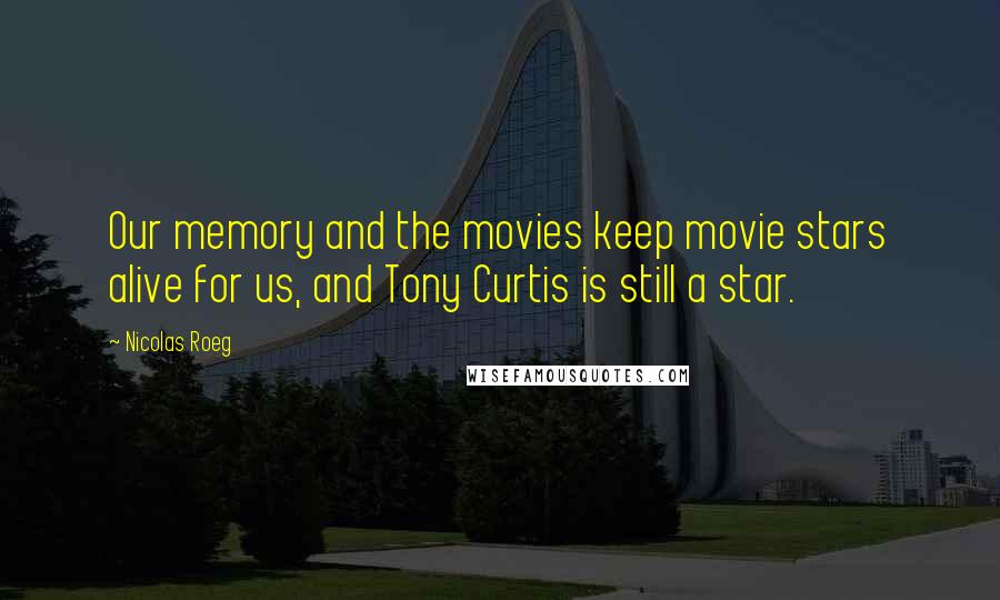 Nicolas Roeg Quotes: Our memory and the movies keep movie stars alive for us, and Tony Curtis is still a star.