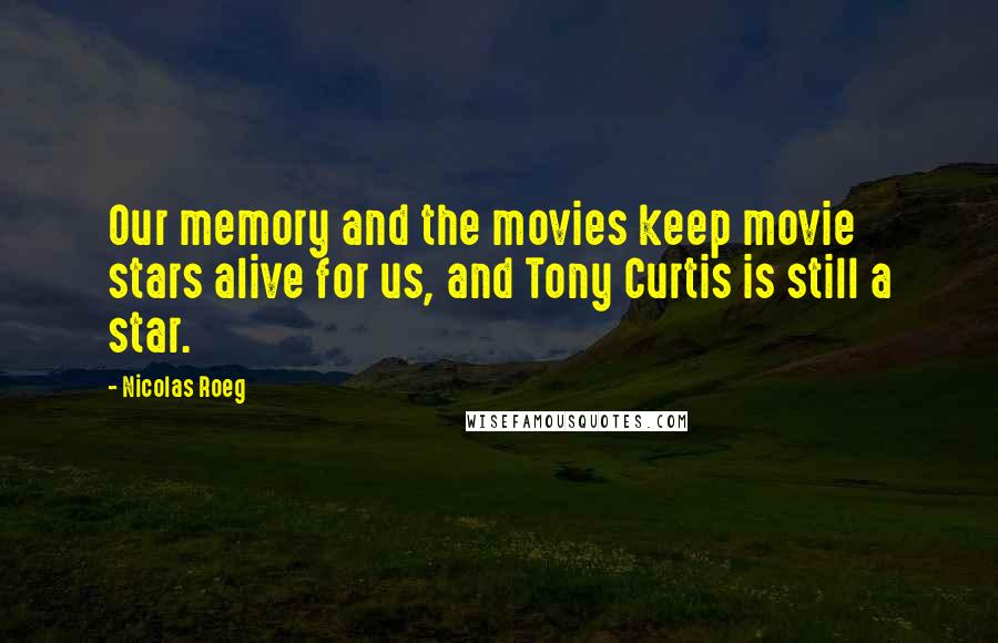 Nicolas Roeg Quotes: Our memory and the movies keep movie stars alive for us, and Tony Curtis is still a star.