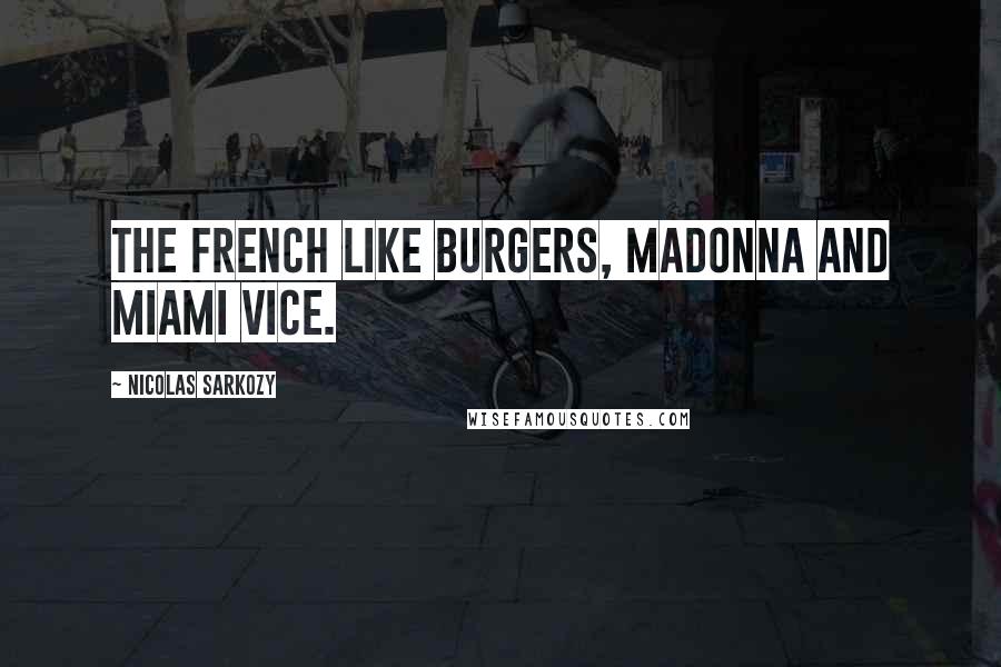 Nicolas Sarkozy Quotes: The French like burgers, Madonna and Miami Vice.