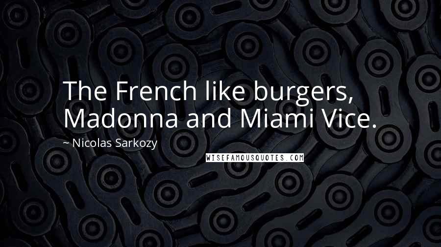 Nicolas Sarkozy Quotes: The French like burgers, Madonna and Miami Vice.