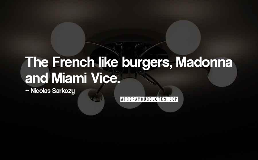 Nicolas Sarkozy Quotes: The French like burgers, Madonna and Miami Vice.