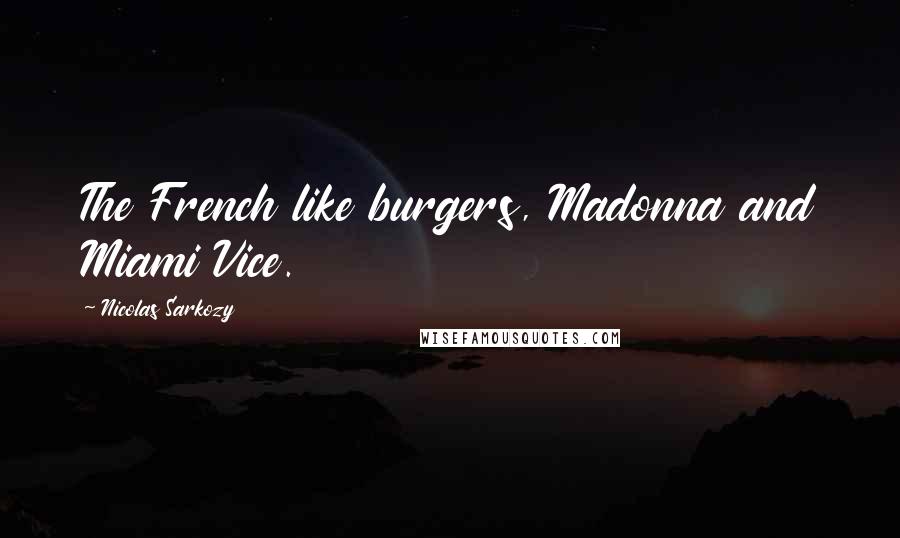 Nicolas Sarkozy Quotes: The French like burgers, Madonna and Miami Vice.