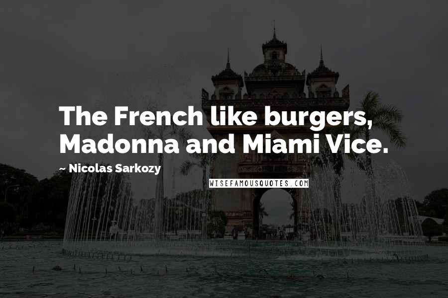 Nicolas Sarkozy Quotes: The French like burgers, Madonna and Miami Vice.