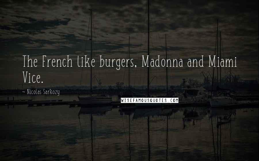 Nicolas Sarkozy Quotes: The French like burgers, Madonna and Miami Vice.