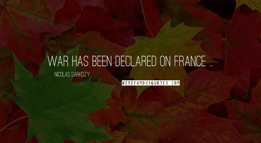 Nicolas Sarkozy Quotes: War has been declared on France ...