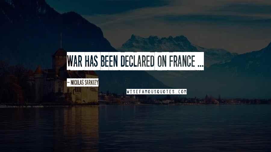 Nicolas Sarkozy Quotes: War has been declared on France ...