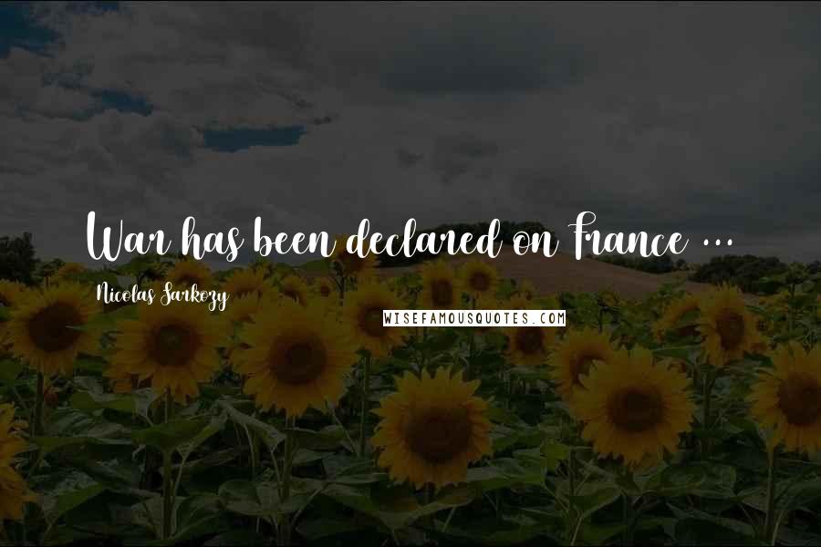 Nicolas Sarkozy Quotes: War has been declared on France ...