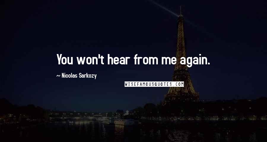 Nicolas Sarkozy Quotes: You won't hear from me again.